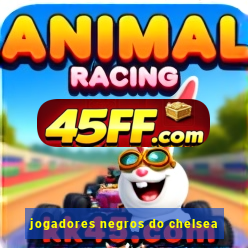 jogadores negros do chelsea